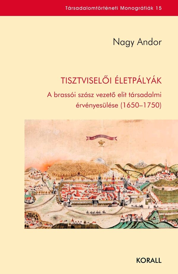 Nagy Andor: Tisztviselői életpályák. A brassói szász vezető elit társadalmi érvényesülése (1650–1750)