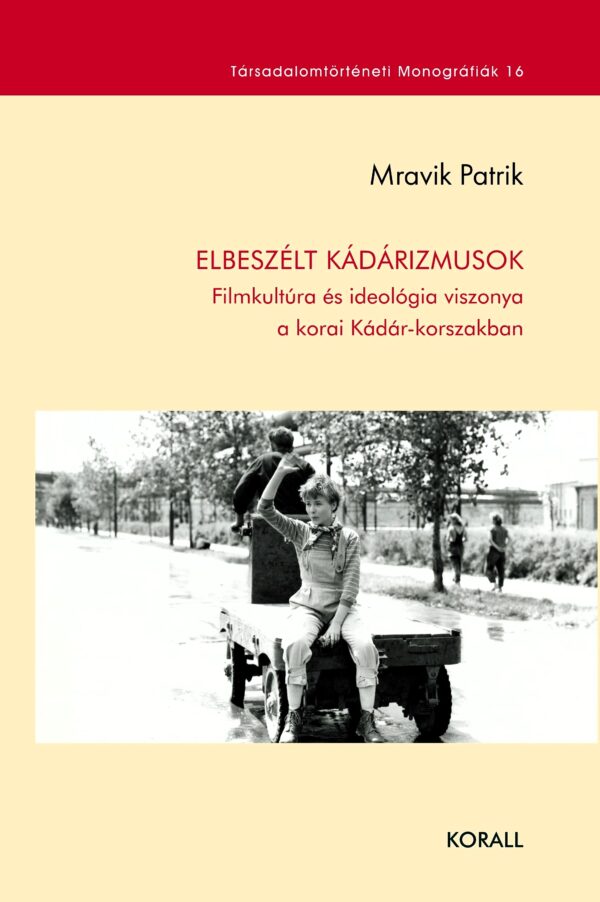 Mravik Patrik: Elbeszélt kádárizmusok. Filmkultúra és ideológia viszonya a korai Kádár-korszakban